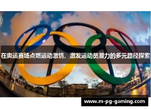 在奥运赛场点燃运动激情，激发运动员潜力的多元路径探索
