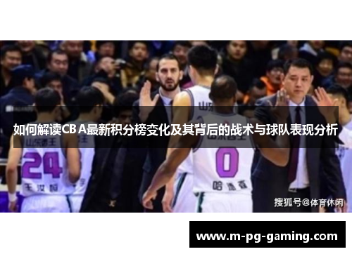 如何解读CBA最新积分榜变化及其背后的战术与球队表现分析