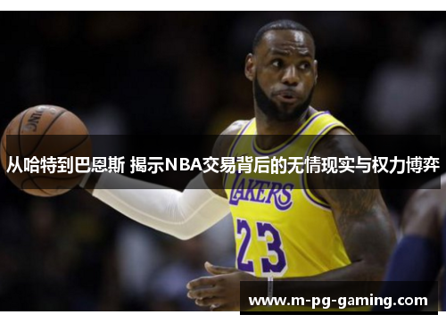 从哈特到巴恩斯 揭示NBA交易背后的无情现实与权力博弈