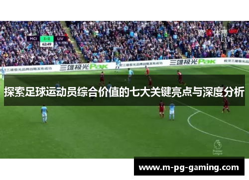 探索足球运动员综合价值的七大关键亮点与深度分析