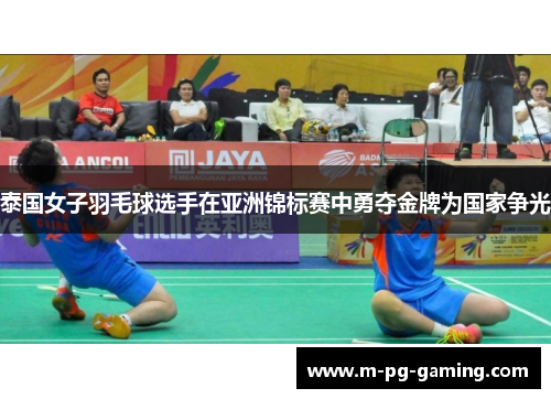 泰国女子羽毛球选手在亚洲锦标赛中勇夺金牌为国家争光 泰国女子羽毛球选手在亚洲锦标赛中勇夺金牌为国家争光