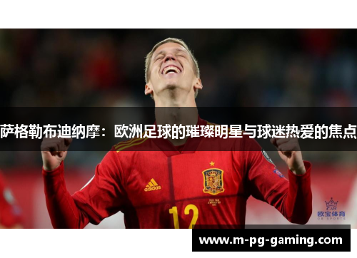 萨格勒布迪纳摩：欧洲足球的璀璨明星与球迷热爱的焦点