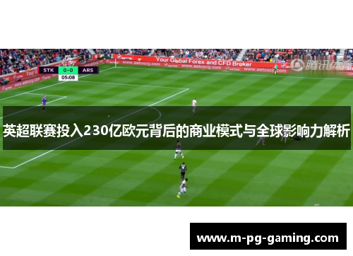 英超联赛投入230亿欧元背后的商业模式与全球影响力解析