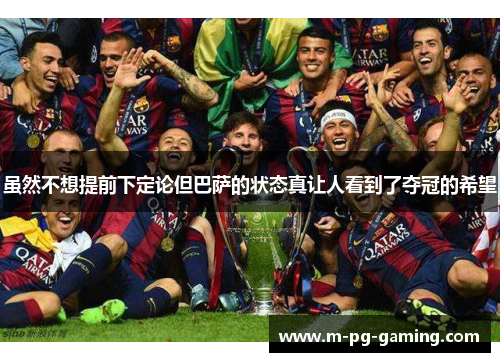虽然不想提前下定论但巴萨的状态真让人看到了夺冠的希望